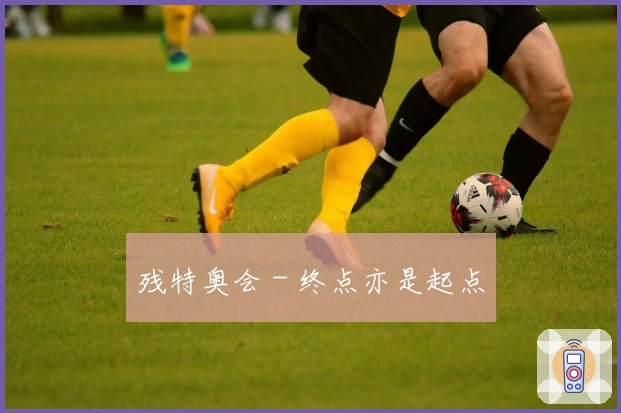 残特奥会 - 终点亦是起点