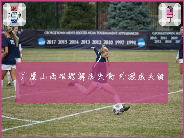 广厦山西难题解法失衡 外援成关键