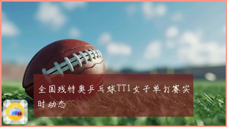 全国残特奥乒乓球TT1女子单打赛实时动态