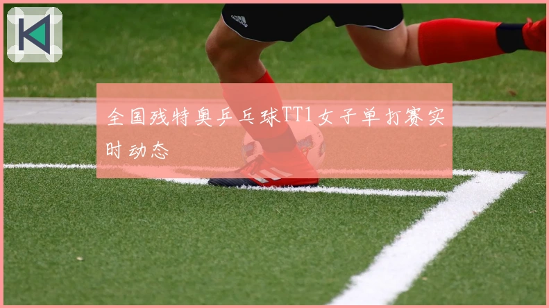 全国残特奥乒乓球TT1女子单打赛实时动态