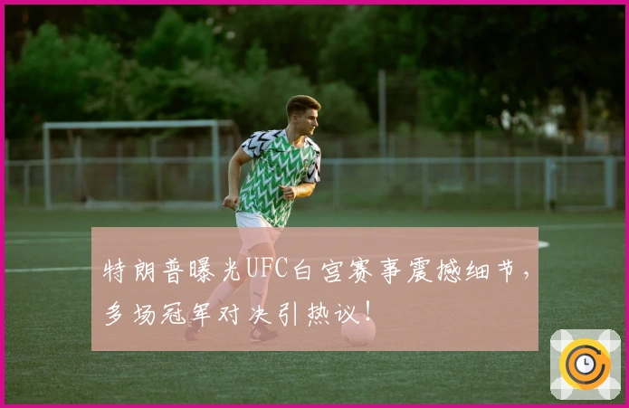 特朗普曝光UFC白宫赛事震撼细节，多场冠军对决引热议！