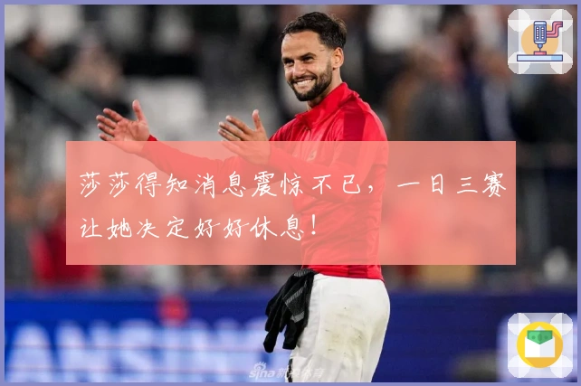 莎莎得知消息震惊不已，一日三赛让她决定好好休息！