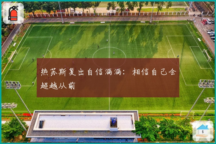 热苏斯复出自信满满：相信自己会超越从前