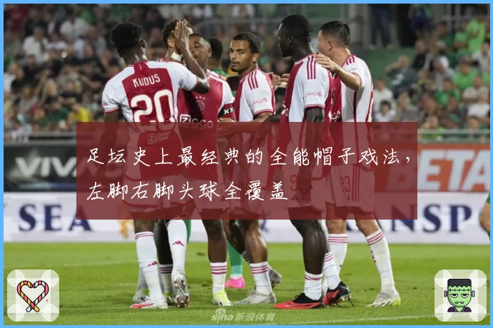 足坛史上最经典的全能帽子戏法，左脚右脚头球全覆盖